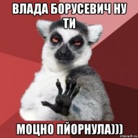 влада борусевич ну ти моцно пйорнула)))