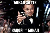 бокал за тех какой *** бакал