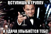 вступишь в группу и удача улыбнётся тебе!