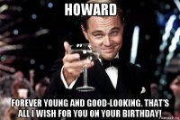 howard forever young and good-looking. that’s all i wish for you on your birthday!