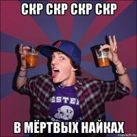 скр скр скр скр в мёртвых найках