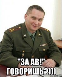  "за ав!" говоришь?)))