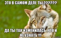 это в самом деле ты ?????? да ты так изменилась ,что и не узнать !!!