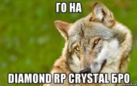 го на diamond rp crystal бро