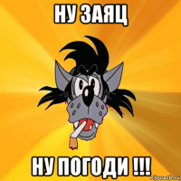 ну заяц ну погоди !!!