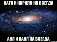 катя и кирилл на всегда аня и ваня на всегда