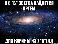 в 6 "б" всегда найдётся артём для карины из 7 "б")))))