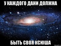 у каждого дани должна быть своя ксюша