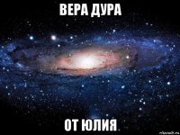 вера дура от юлия