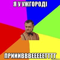 я у ужгороді прииивввееееетттт