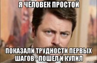 я человек простой показали трудности первых шагов - пошел и купил