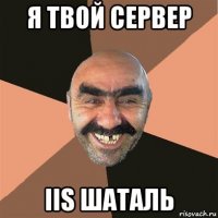 я твой сервер iis шаталь