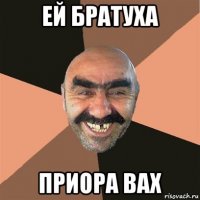 ей братуха приора вах