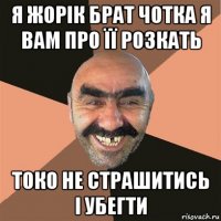 я жорік брат чотка я вам про її розкать токо не страшитись і убегти