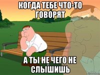 когда тебе что-то говорят а ты не чего не слышишь