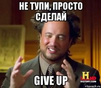 не тупи, просто сделай give up