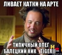 ливает катки на арте типичный олег балецкий ник _tigerii_