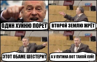 ОДИН ХУЙНЮ ПОРЕТ ВТОРОЙ ЗЕМЛЮ ЖРЁТ ЭТОТ ОБАМЕ ШЕСТЕРИТ А У ПУТИНА ВОТ ТАКОЙ ХУЙ!