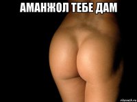 аманжол тебе дам 