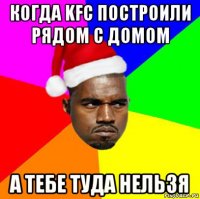 когда kfc построили рядом с домом а тебе туда нельзя