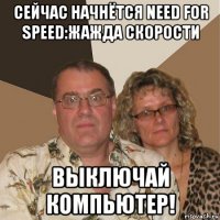 сейчас начнётся need for speed:жажда скорости выключай компьютер!