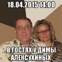 18.04.2015 14:00 в гостях у димы алексухиных