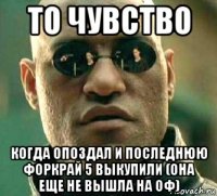 то чувство когда опоздал и последнюю форкрай 5 выкупили (она еще не вышла на оф)