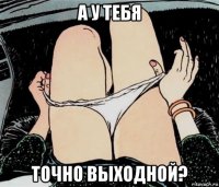 а у тебя точно выходной?