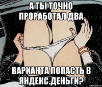 а ты точно проработал два варианта попасть в яндекс.деньги?