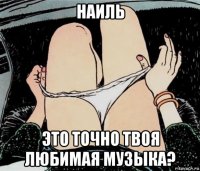 наиль это точно твоя любимая музыка?