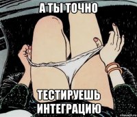 а ты точно тестируешь интеграцию