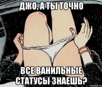 джо, а ты точно все ванильные статусы знаешь?