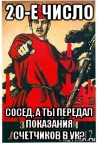 20-е число сосед, а ты передал показания счетчиков в ук?