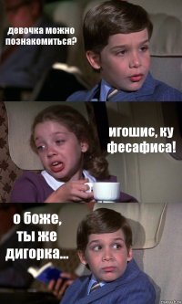 девочка можно познакомиться? игошис, ку фесафиса! о боже, ты же дигорка...