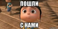 пошли с нами