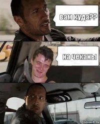 вам куда?? на чеканы