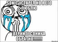 sonic устарел но я его люблю верните соника обратно!!!!!!!