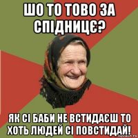 шо то тово за спідницє? як сі баби не встидаєш то хоть людей сі повстидай!