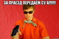 за праезд передаём су*а!!!!!! 