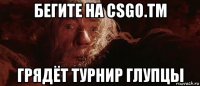 бегите на csgo.tm грядёт турнир глупцы