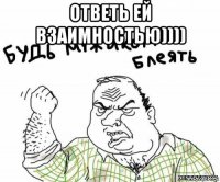 ответь ей взаимностью)))) 