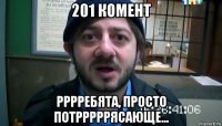 201 комент рррребята, просто потрррррясающе...