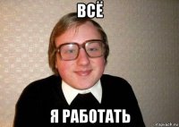 всё я работать