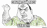 соблюдай пост блять!!!