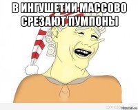 в ингушетии массово срезают пумпоны 