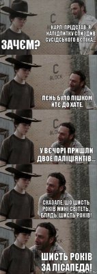 Карл, представ, я напідпитку спиздив сусідського вєліка... Зачєм? Лєнь було пішком йтє до хате. У вєчорі пришли двое паліціянтів... Сказале, шо шисть років мині світеть, блядь, шисть років! ШИСТЬ РОКІВ ЗА ЛІСАПЕДА!