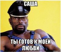 саша ты готов к моей любви