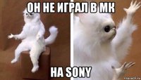 он не играл в мк на sony