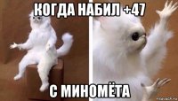 когда набил +47 с миномёта