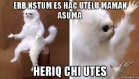 erb nstum es hac utelu maman asuma heriq chi utes